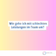 Wie gehe ich mit schlechten Leistungen im Team um?