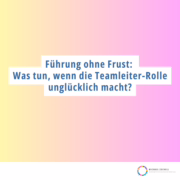 Führung ohne Frust: Unglücklich in der Teamleiterrolle