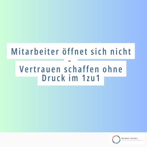 Mitarbeiter öffnet sich nicht - Vertrauen schaffen ohne Druck im 1zu1